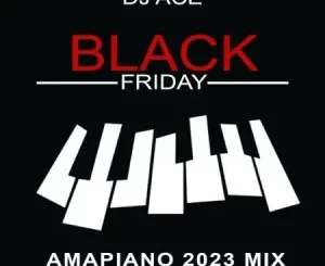 DJ Ace – Black Friday (Amapiano 2023 Mix) Mp3 Download Fakaza:
