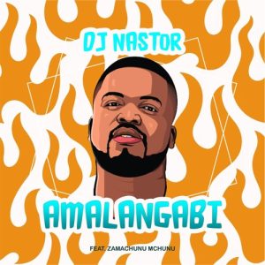DJ Nastor – Amalangabi Ft. Zamachunu Mchunu Mp3 Download Fakaza: