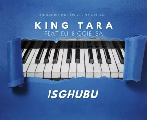 Dj King Tara – Isghubu ft. Dj Biggie SA Mp3 Download Fakaza: