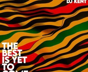 Dominic Neill & DJ Kent – The Best Is Yet To Come Mp3 Download Fakaza: