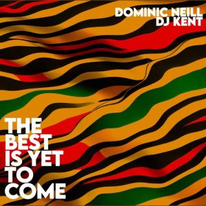 Dominic Neill & DJ Kent – The Best Is Yet To Come Mp3 Download Fakaza: