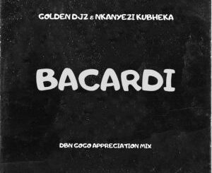 Golden DJz & Nkanyezi Kubheka – BACARDI (DBN GOGO Appreciation Mix)  Mp3 Download Fakaza:
