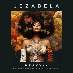 Heavy K – Jezabela ft. MalumNator & Afro Brotherz Mp3 Download Fakaza: