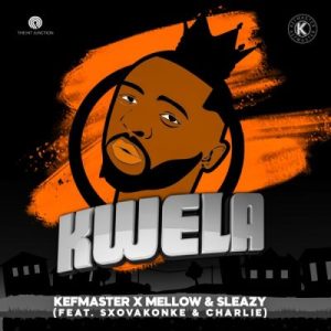 Kefmaster & Mellow & Sleazy – Kwela ft Sxovakonke & Charlie Mp3 Download Fakaza: