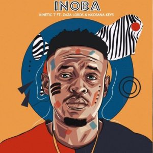 Kinetic T – Inoba Ft. Zaza Lords & Nkosana Keys Mp3 Download Fakaza:
