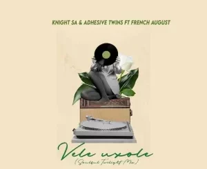Knight SA – Vele Uxole ft. Adhesive Twins & French August Mp3 Download Fakaza: