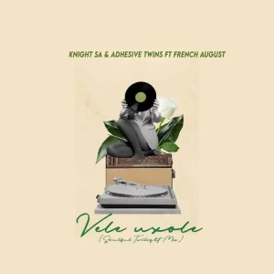 Knight SA – Vele Uxole ft. Adhesive Twins & French August Mp3 Download Fakaza: