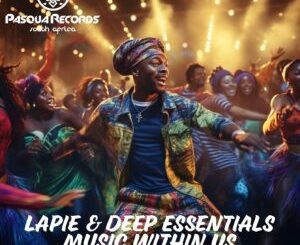 Lapie –Music Within Us Ft Deep Essentials  Mp3 Download Fakaza: L