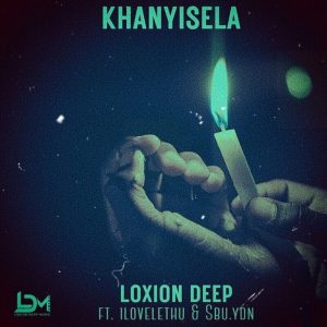 Loxion Deep – Khanyisela ft ilovelethu & Sbu YDN  Mp3 Download Fakaza: