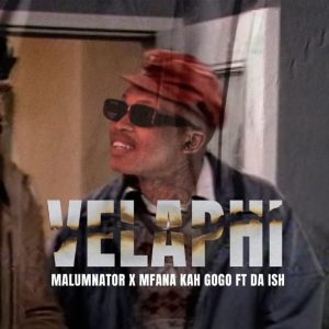 MalumNator & Mfana Kah Gogo – Velaphi ft Da lsh Mp3 Download Fakaza