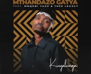 Mthandazo Gatya – Kuyalunga Ft. Mnqobi Yazo & Thee Legacy  Mp3 Download Fakaza: