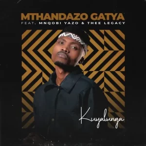 Mthandazo Gatya – Kuyalunga Ft. Mnqobi Yazo & Thee Legacy  Mp3 Download Fakaza: