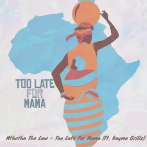 Mthetho The-Law – Too Late For Mama Ft. Kaymo Grill Mp3 Download Fakaza: