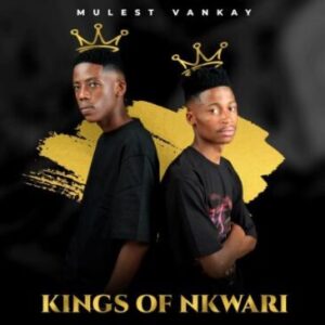 Mulest Vankay – Kings of Nkwari Ep Zip Download Fakaza: