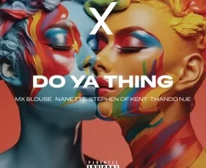 Mx Blouse, Nanette & ThandoNje – Do Ya Thing Ft. Stephen Of Kent Mp3 Download Fakaza:
