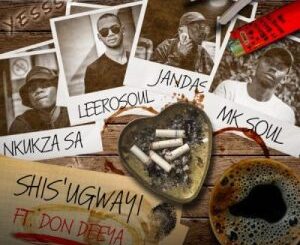 Nkukza SA, LeeroSoul & Jandas – Shis’ugwayi ft MK Soul & Don Deeya Mp3 Download Fakaza: