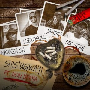 Nkukza SA, LeeroSoul & Jandas – Shis’ugwayi ft MK Soul & Don Deeya Mp3 Download Fakaza: