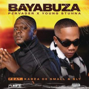 Pervader, Young Stunna, Kabza De Small, Sly – Bayabuza Mp3 Download Fakaza:
