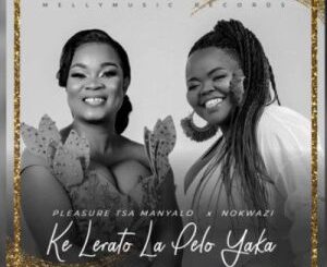 Pleasure Tsa Manyalo – Ke Lerato La Pelo Yaka ft Nokwazi Mp3 Download Fakaza: