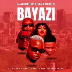 SjavasDaDeejay, TitoM & Vyno Keys – Bayazi ft. Mellow & Sleazy, Nobantu Vilakazi & Cowboii Mp3 Download Fakaza: