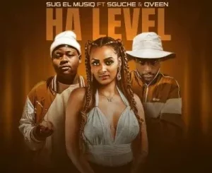 SuG El MusiQ – Ha Level ft Sguche & Qveen Mp3 Download Fakaza: S