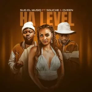 SuG El MusiQ – Ha Level ft Sguche & Qveen Mp3 Download Fakaza: S