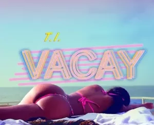 T.I. – VACAY ft. Kamo Mphela Mp3 Download Fakaza: