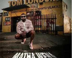 Tom London – Matha Wena Ft. Nobantu Vilakazi, Soweto’s Finest, Crush Mp3 Download Fakaza
