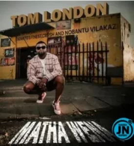 Tom London – Matha Wena ft Crush & Nobantu Vilakazi and Soweto’s Mp3 Download Fakaza:
