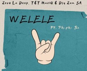 Zero La Deep, Djy Zan SA & T&T MuziQ – Welele ft Phiphi SA  Mp3 Download Fakaza: