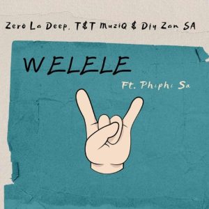 Zero La Deep, Djy Zan SA & T&T MuziQ – Welele ft Phiphi SA  Mp3 Download Fakaza: