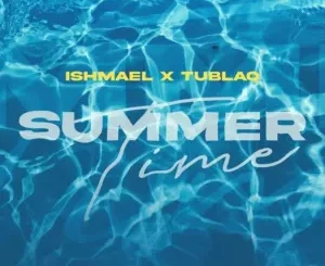 Ishmael & Tublaq – Summertime Ft. Dj Sneja & Playnevig Mp3 Download Fakaza: