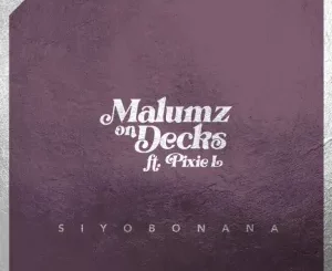 Malumz on Decks – Siyobonana Ft. Pixie L Mp3 Download Fakaza: