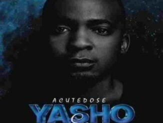 AcuteDose – Yasho ft. Druza, C-TRIX, Somculo Omnadi & Nelo Mp3 Download Fakaza