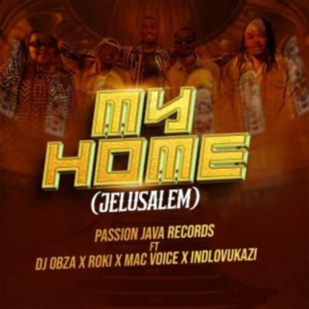 Passion Java Records – My Home (Jelusalem) ft DJ Obza, Roki, Mac Voice & Indlovukazi Mp3 Download Fakaza: