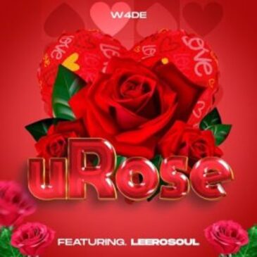 W4de – uRose ft LeeroSoul Mp3 Download Fakaza: W