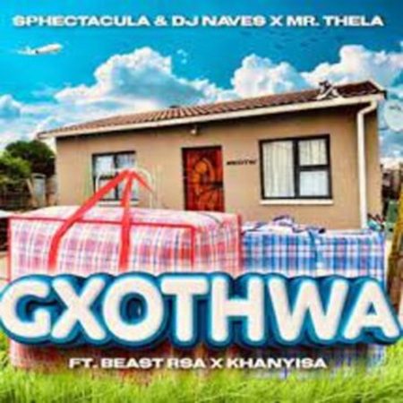 SPHEctacula & DJ Naves – Gxothwa ft. Mr Thela, Beast RSA & Khanyisa Mp3 Download Fakaza: