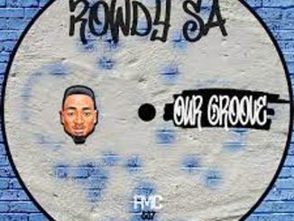 Rowdy SA – Our Groove Mp3 Download Fakaza: