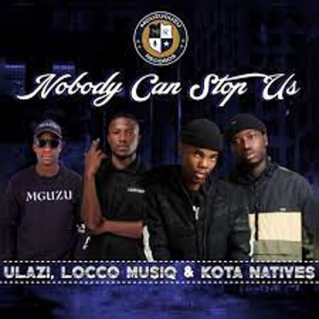 uLazi, Locco Musiq & Kota Natives – Nobody Can Stop Us Mp3 Download Fakaza