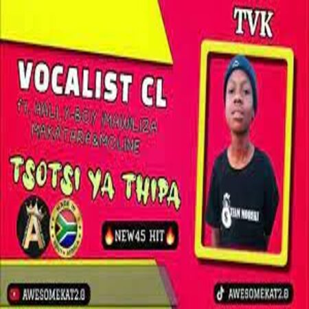 VOCALIST CL – TSOTSI YA THIPA (NEW45) ft. HALLY-BOY|MAWILIZA|MAKATARA & MOLINE (TVK) Mp3 Download Fakaza: