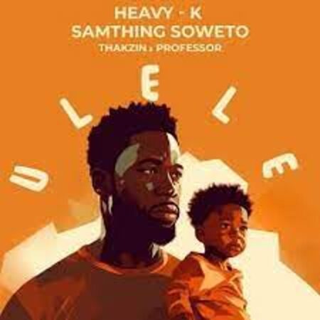 Heavy K & Samthing Soweto – Ulele (Unofficial) ft Thakzin & Professor Mp3 Download Fakaza: