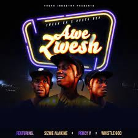 Zwesh SA & Busta 929 – Awe Zwesh Ft. Sizwe Alakine, Percy V & Whistle God Mp3 Download Fakaza: Z