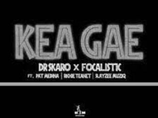 Dr Skaro x Focalistic – Kea Gae Ft. Pat Medina x Richie Teanet & Slayzee Muziq Mp3 Download Fakaza: D