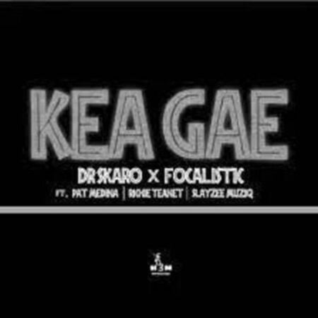 Dr Skaro x Focalistic – Kea Gae Ft. Pat Medina x Richie Teanet & Slayzee Muziq Mp3 Download Fakaza: D