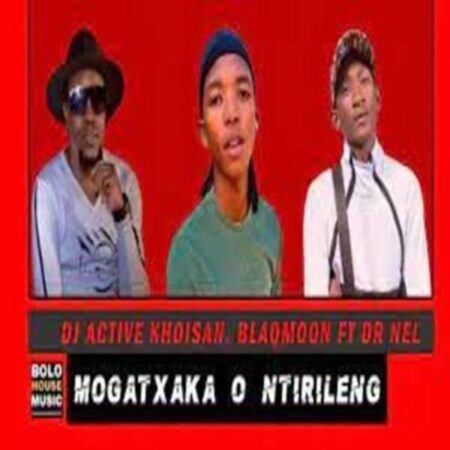 DJ Active Khoisan x Blaqmoon – Mogatxaka O Ntirileng Ft. Dr Nel Mp3 Download Fakaza