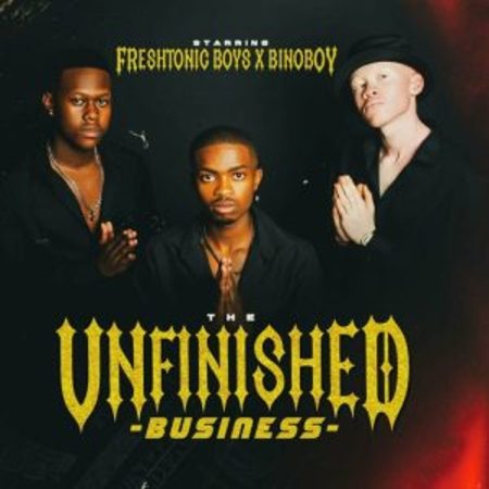 Freshtonic_Boyz – Unfinished Business Mp3 Download Fakaza: