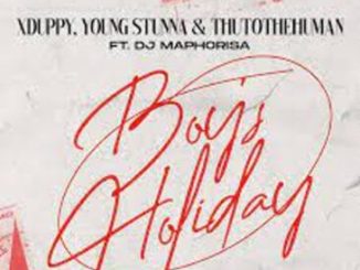 Xduppy, Young Stunna & Thuto The Human – Boys Holiday Ft. DJ Maphorisa Mp3 Download Fakaza: