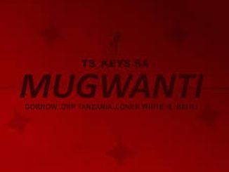 Tskeys SA – Mugwanti ft Gorrow, Drp Tanzania, Loner White, Reitu Mp3 Download Fakaza:
