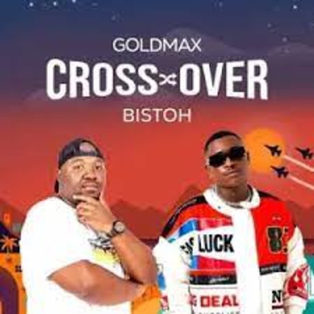 Goldmax & Bistoh – Cross Over Mp3 Download Fakaza: