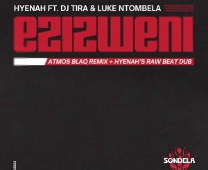 Hyenah – Ezizweni (Atmos Blaq Remix) ft. Dj Tira & Luke Ntombela Mp3 Download Fakaza: